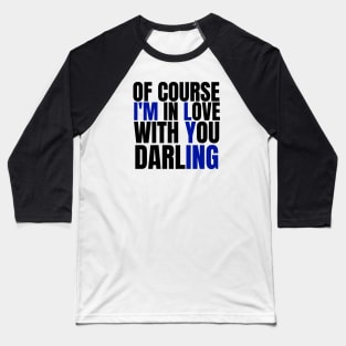 Of Course I’m In Love With You Darling. Funny Lover Baseball T-Shirt